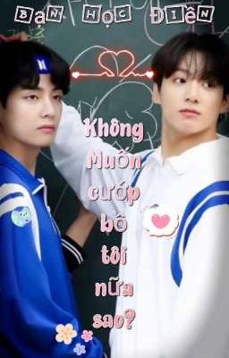 Bạn học Điền, không muốn cướp bồ tôi nữa sao? [ TaeKook ]