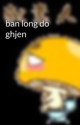 ban long do ghjen