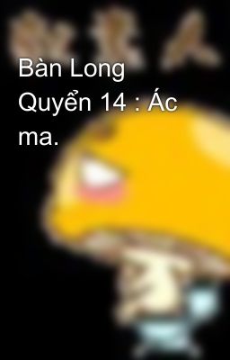 Bàn Long Quyển 14 : Ác ma.