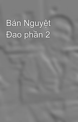 Bán Nguyệt Đao phần 2