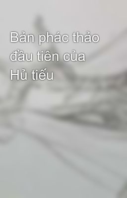 Bản phác thảo đầu tiên của Hủ tiếu