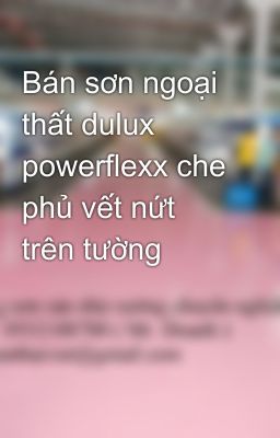 Bán sơn ngoại thất dulux powerflexx che phủ vết nứt trên tường