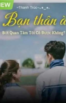 Bạn thân à, bớt quan tâm tôi có được không.