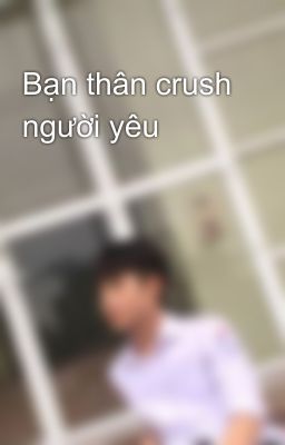 Bạn thân crush người yêu