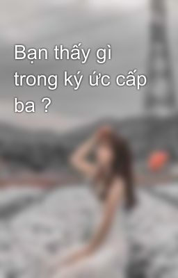 Bạn thấy gì trong ký ức cấp ba ?