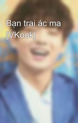 Bạn trai ác ma [VKook]