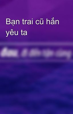 Bạn trai cũ hắn yêu ta