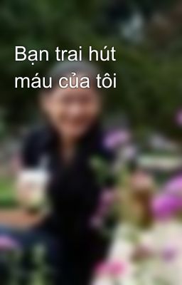 Bạn trai hút máu của tôi