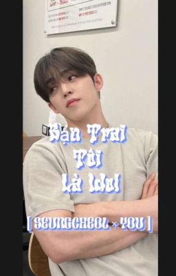 Bạn trai tôi là Idol [ Seungcheol × Y/N ]