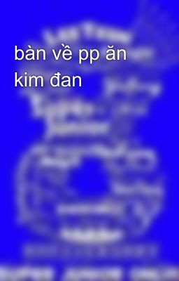 bàn về pp ăn kim đan