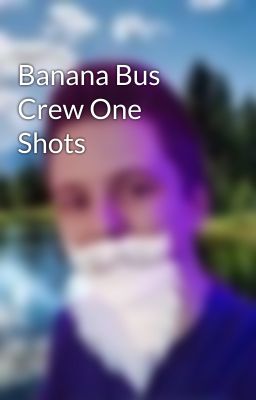 Banana Bus Crew One Shots