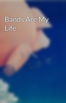 Bands Are My Life