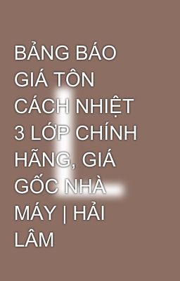 BẢNG BÁO GIÁ TÔN CÁCH NHIỆT 3 LỚP CHÍNH HÃNG, GIÁ GỐC NHÀ MÁY | HẢI LÂM