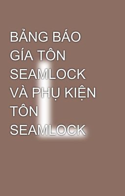 BẢNG BÁO GÍA TÔN SEAMLOCK VÀ PHỤ KIỆN TÔN SEAMLOCK