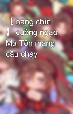 【 băng chín 】 cuồng ngạo Ma Tôn mang cầu chạy