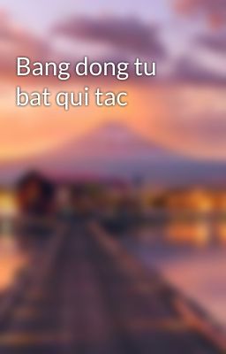 Bang dong tu bat qui tac