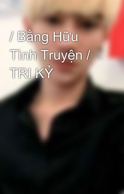 / Bằng Hữu Tình Truyện / TRI KỶ