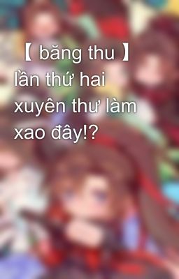 【 băng thu 】 lần thứ hai xuyên thư làm xao đây!?