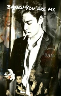 Bang! You are my. || T.O.P [ ZAKOŃCZONE ]