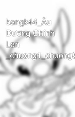 bangk44_Âu Dương Chính Lan _chuong1_chuong8