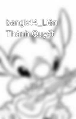 bangk44_Liên Thành Quyết