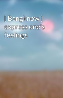 [ Bangknow ] express one's feelings