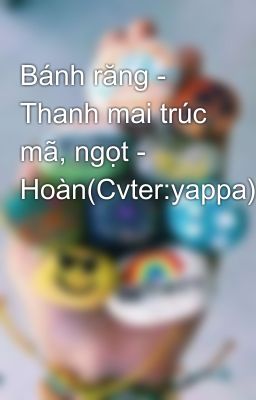 Bánh răng - Thanh mai trúc mã, ngọt - Hoàn(Cvter:yappa)