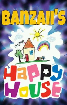 Banzaii's Happy House