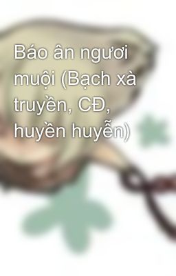 Báo ân ngươi muội (Bạch xà truyền, CĐ, huyền huyễn)