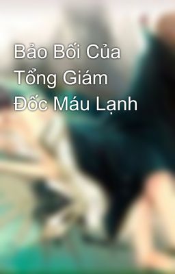 Bảo Bối Của Tổng Giám Đốc Máu Lạnh