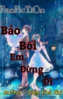 Bảo Bối, Em đừng đi. [Longfic/ Ngôn]