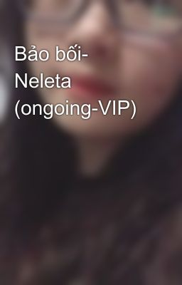 Bảo bối- Neleta (ongoing-VIP)