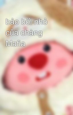 bảo bối nhỏ của chàng Mafia