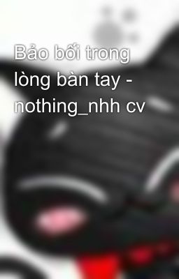 Bảo bối trong lòng bàn tay - nothing_nhh cv