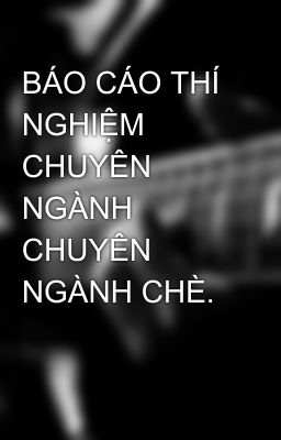 BÁO CÁO THÍ NGHIỆM CHUYÊN NGÀNH CHUYÊN NGÀNH CHÈ.