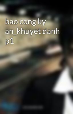 bao cong ky an_khuyet danh p1