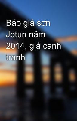 Báo giá sơn Jotun năm 2014, giá canh tranh