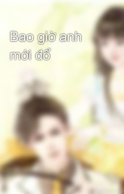 Bao giờ anh mới đổ