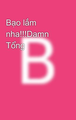 Bạo lắm nha!!!Damn Tổng