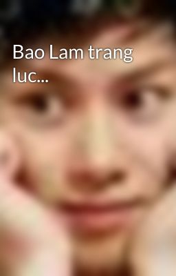 Bao Lam trang luc...