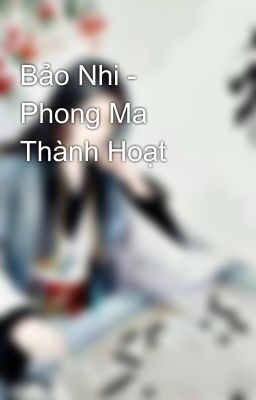 Bảo Nhi - Phong Ma Thành Hoạt