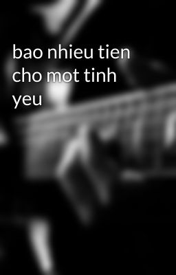 bao nhieu tien cho mot tinh yeu