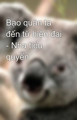 Bạo quân ta đến từ hiện đại - Nha tiểu quyển