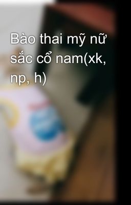 Bào thai mỹ nữ sắc cổ nam(xk, np, h)