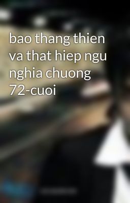 bao thang thien va that hiep ngu nghia chuong 72-cuoi