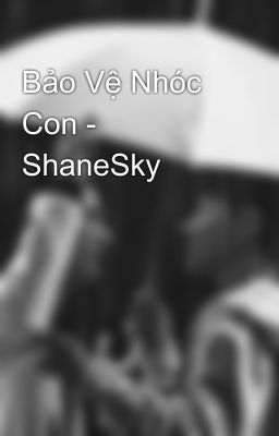 Bảo Vệ Nhóc Con - ShaneSky