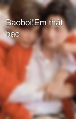 Baoboi!Em thật bạo