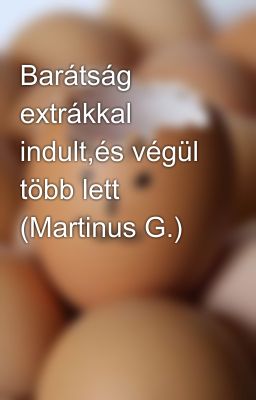 Barátság extrákkal indult,és végül több lett (Martinus G.)