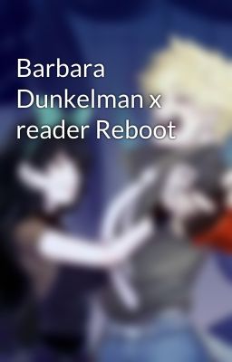 Barbara Dunkelman x reader Reboot