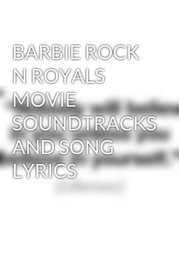 BARBIE ROCK N ROYALS MOVIE SOUNDTRACKS AND SONG LYRICS